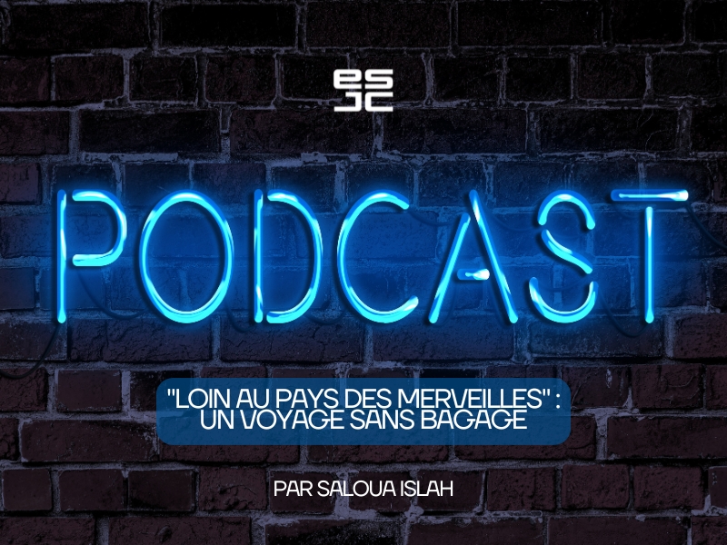 Podcast Saloua Islah “Loin au pays des merveilles” : Un voyage sans bagage